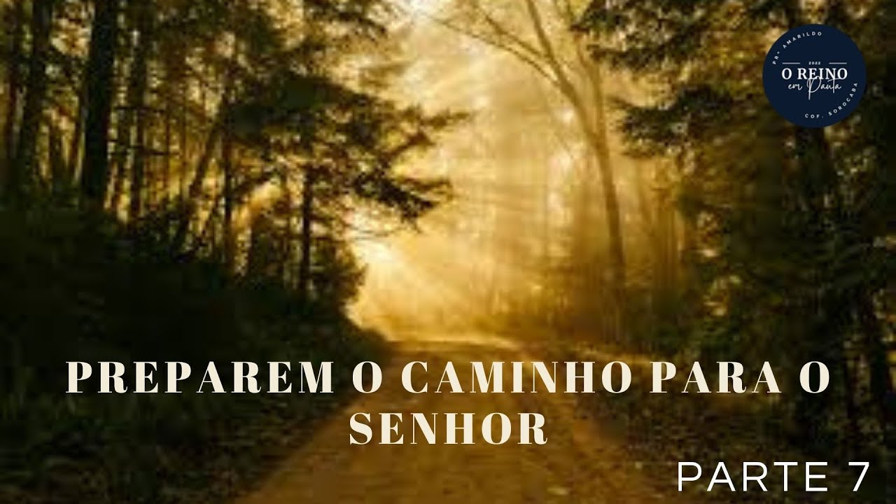PREPAREM O CAMINHO PARA O SENHOR.  PARTE 7