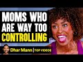 Moms Who Are Way Too Controlling Dhar Mann