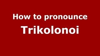 How to pronounce Trikolonoi