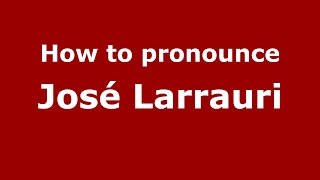 How to pronounce José Larrauri