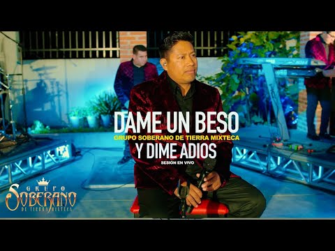 Dame un Beso y Dime Adiós - Grupo Soberano De Tierra Mixteca (Sesión en Vivo)
