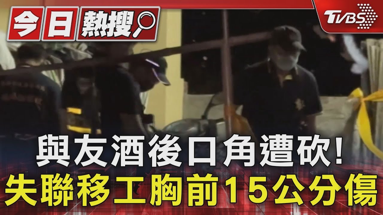 失聯移工遭砍!與友酒後起口角 手骨折、胸口刀傷