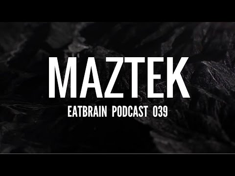 Maztek - Eatbrain Podcast [Ep. 039]