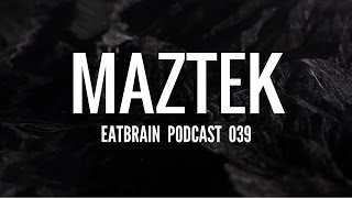 Maztek - Eatbrain Podcast [Ep. 039]