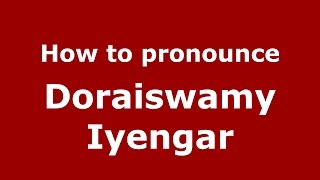 How to pronounce Doraiswamy Iyengar