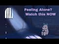 Fear of Feeling Alone? Watch THIS