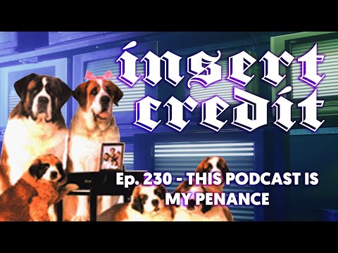 Insert Credit Show 230 - This Podcast Is My Penance
