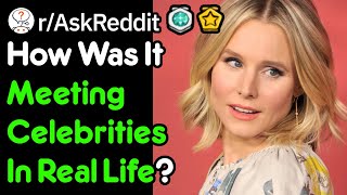 Who Has Met With Celebrities In Real Life (r/AskReddit)