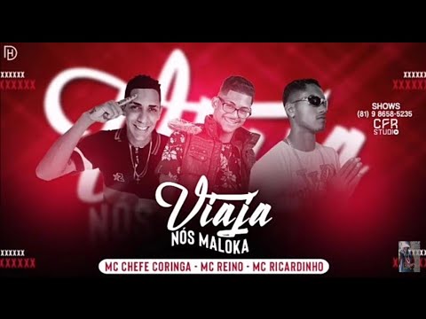 MC REINO MC CHEFE CORINGA E MC RICARDINHO - VIAJA NÓS MALOKA