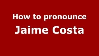 How to pronounce Jaime Costa