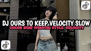 Download lagu DJ  OURS TO KEEP X VELOCITY SLOW  COCOK BUAT YANTAI STYL KONDANGAN TERBARU  TIK TOK 2025 mp3