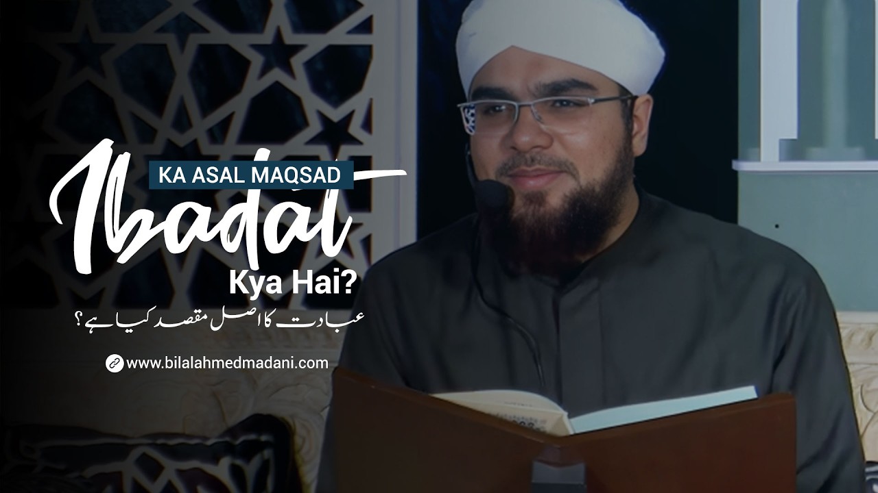Ibadat Ka Asal Maqsad Kya Hai? | Hum Ibadat Kyun Karte Hain? | Shaikh Bilal Ahmed Madani