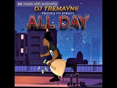 FTF Dynasty X Dj Tremayne - All Day
