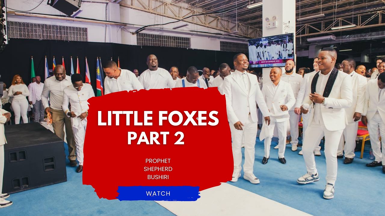 LITTLE FOXES PART 2 | PROPHET SHEPHERD BUSHIRI