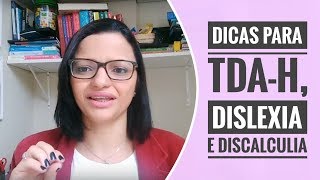 DICAS PARA TDA-H, DISLEXIA E DISCALCULIA