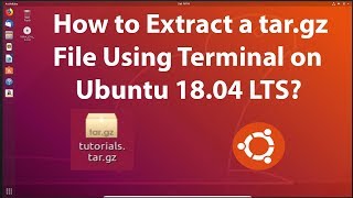 How to Extract a tar.gz File Using Terminal on Ubuntu 18.04 LTS?