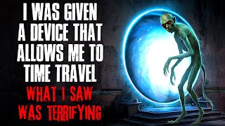 I Was Given a Device That Allows Me to Time Travel What I Saw Was TERRIFYING