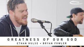 ETHAN HULSE + BRYAN FOWLER - Greatness of Our God: Song Session