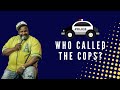 Who called the cops?!