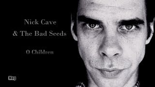 Nick Cave &amp; The Bad Seeds - O Children  (lyrics)