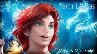【Ebiko】Partir Là-Bas - Part of Your World (French Version) (Male Cover)