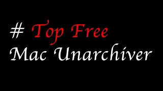 Top Free Mac Unarchiving Software - Free Unpack Any Archive - Free Mac RAR Opener