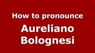 How to pronounce Aureliano Bolognesi