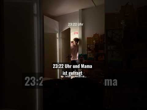 23:22 Uhr und Mama ist gefragt