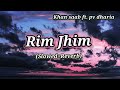 Rim Jhim Slowed Reverb Khan Saab Ft PV Dharia Garry Sandhu