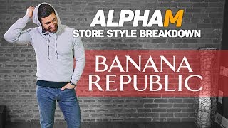 *SERIES FINALE* alpha m. Store Style Breakdown | BANANA REPUBLIC