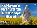 Hz. Meryem - Hz. İsa'nın (as) Annesi'nin Tüyler Ürperten İnanılmaz Hayat Hikayesi