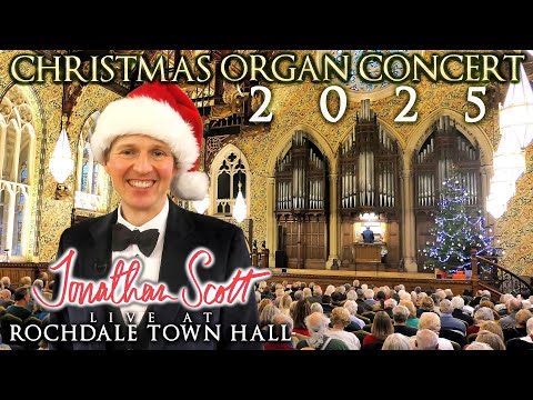 2025 CHRISTMAS ORGAN CONCERT - JONATHAN SCOTT - LIVE FROM ROCHDALE TOWN HALL