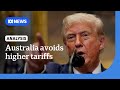Australia Avoids Higher Trump Tariffs ABC NEWS