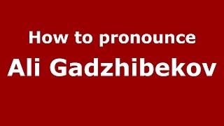 How to pronounce Ali Gadzhibekov