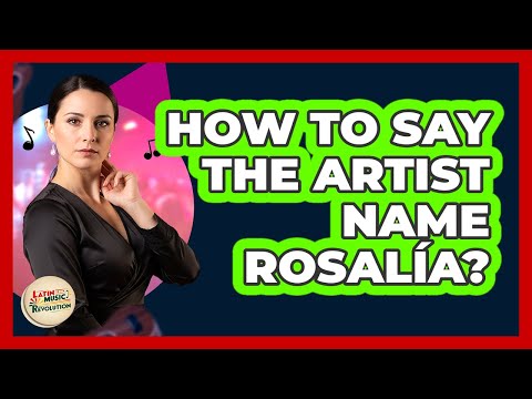 How To Say The Artist Name Rosalía?