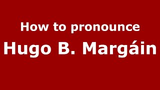 How to pronounce Hugo B. Marg&aacute;in