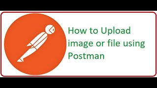 API Testing Using Postman Part 12: How to Upload File  or Image Using Postman