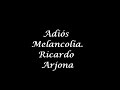 Ricardo Arjona.Musica y letra; Adiós melancolía