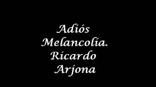 Ricardo Arjona.Musica y letra; Adiós melancolía
