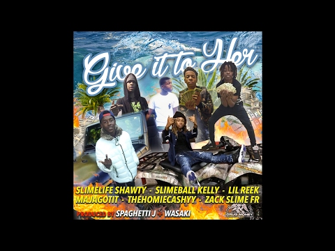 Slimelife Shawty, Kelly, Reek, Maja, Cashy & Zack - "Give It to Her" (Prod. by Spaghetti J & Wasaki)
