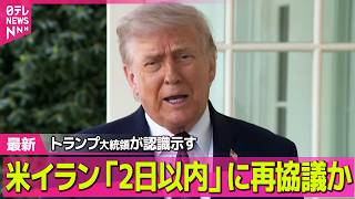 【最新イラン情勢】米イラン“今後2日以内に再協議の可能性”トランプ大統領が認識示す ── 国際ニュースライブ（日テレNEWS LIVE）