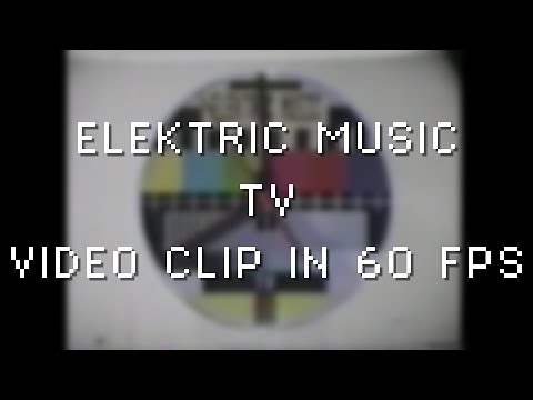 [Interpolated 60 FPS] Elektric Music - TV (Video Clip)