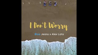 Blue Jeans x Alex Lato - I Don&#39;t Worry (Official Lyric Video)