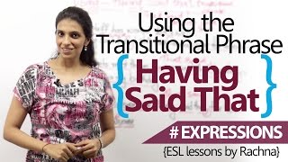 Advanced English Lesson – Using ‘Having Said That...’ (Transitional Phrase)