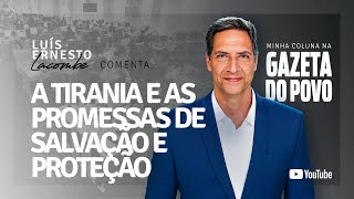 A TIRANIA E AS PROMESSAS DE SALVAÇÃO E PROTEÇÃO - a minha coluna na GAZETA DO POVO