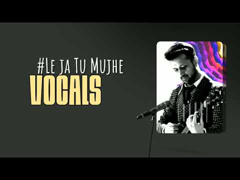 Le Ja Tu Mujhe • Vocals Only | Atif Aslam | No Music |Le Ja Tu Mujhe  Vocals by Atif Aslam