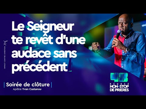 LE SEIGNEUR TE REVÊT D'UNE AUDACE SANS PRÉCÈDENT 💪🏽🔥 - 48H NON-STOP - SOIR 3 | APÔTRE YVAN CASTANOU