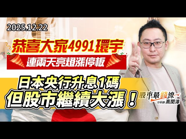 20251222《股市最錢線》#高閔漳 “恭喜大家4991環宇，連兩天亮燈漲停板””日本央行升息1碼，但股市繼續大漲！！”