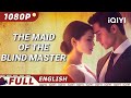 The Maid Of The Blind Master Romance Drama IQIYI Movie English