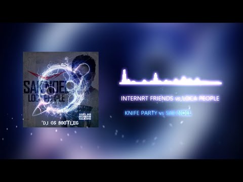 Knife Party vs Sak Noel - Internet Friends vs Loca People (DJ OS Bootleg)